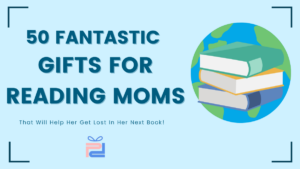 Image of Books with text that says "50 Fantastic Gifts for Reading Moms (That will Help Her Get Lost In Her Next Book!)"